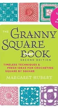 The Granny Square Book Second Edition: Timeless Techniques and Fresh Ideas for Crocheting Square by Square - Margaret Hubert