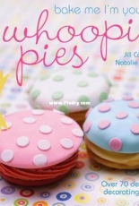 Bake me Im Yours...Whoopie Pies by Jill Collins and Natalie Saville
