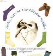 Socks Soar on Two Circular Needles (a Manual of Elegant Knitting Techniques and Patterns) by Cat Bordhi 2001