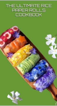 THE ULTIMATE RICE PAPER ROLLS COOKBOOK  50 Rice Paper Roll Recipes from Around the World - Gilbert C.A