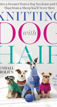Knitting with Dog Hair by Kendall Crolius and Anne Black Montgomery 2025