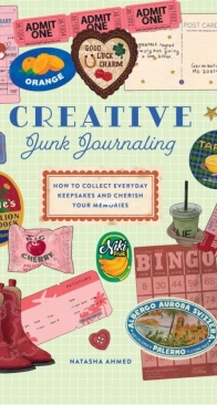 Creative Junk Journaling: How to Collect Everyday Keepsakes and Cherish Your Memories by Natasha Ahmed
