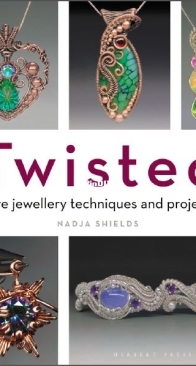 Twisted - Wire Jewelery Techniques and Projects - Nadja Shields - 2025