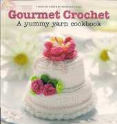 Gourmet Crochet A Yummy Yarn Cookbook by Christen Haden and Mariarosa Sala