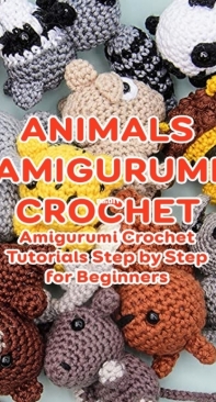 Animals Amigurumi Crochet: Amigurumi Crochet Tutorials Step by Step for Beginners - 2021