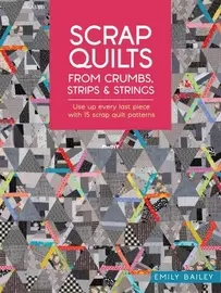 Scrap Quilts From Crumbs, Strips and Strings - Emily Bailey