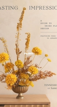 Lasting Impressions: A Guide to Dried Floral Design Featuring More Than 50 Arrangements - Tennessee Jane - 2025