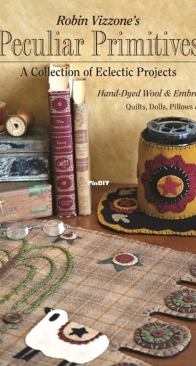 Robin Vizzone's Peculiar Primitives―A Collection of Eclectic Projects: Hand-Dyed Wool and Embroidery - Quilts, Dolls, Pillows and More