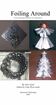 Foiling Around Create Amazing Aluminum Can Craft Projects by Alice Lund
