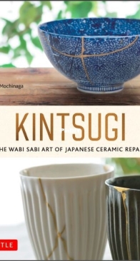 Kintsugi: The Wabi Sabi Art of Japanese Ceramic Repair -  Kaori Mochinaga - 2023