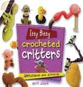 Erin Clark - Itty Bitty Crocheted Critters Amigurumi with Attitude