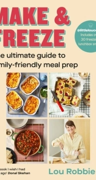 Make and Freeze: The Ultimate Guide to Family-Friendly Meal Prep -  Lou Robbie