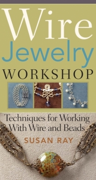 Wire Jewelry Workshop - Techniques For Working With Wire And Beads - 2008 by Susan Ray