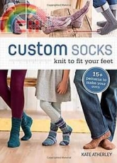 Custom Socks: Knit To Fit Your Feet by Kate Atherley