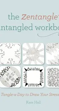 The Zentangle Untangled Workbook: A Tangle-A-Day To Draw Your Stress Away - Kass Hall
