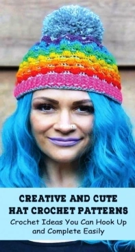 Creative And Cute Hat Crochet Patterns: Crochet Ideas You Can Hook Up and Complete Easily - 2020
