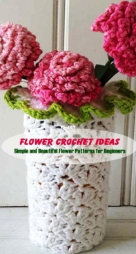 Flower Crochet Ideas: Simple and Beautiful Flower Patterns for Beginners - 2020