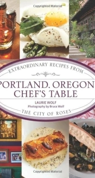 Portland, Oregon Chef's Table: Extraordinary Recipes From The City Of Roses by Laurie Wolf