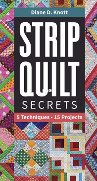Strip Quilt Secrets - Diane D. Knott - 2018