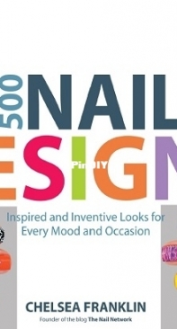 500 Nail Designs: Inspired and Inventive Looks for Every Mood and Occasion by Chelsea Franklin 2014