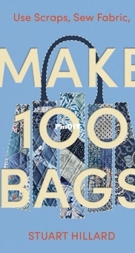 Pavilion Books - Make 100 Bags: Twenty New Projects, Infinite Possibilities by Stuart Hillard - 2025