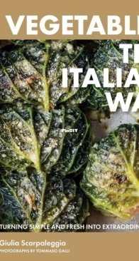 Vegetables the Italian Way: Turning Simple and Fresh into Extraordinary by  Giulia Scarpaleggia