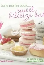 Bake Me Im Yours - Sweet Bitesize Bakes by Sarah Trivuncic