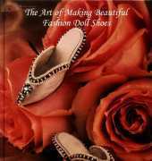 The Art of Making Beautiful Fashion Doll Shoes by Timothy J. Alberts, M. Dalton King, Pat Henry 1999