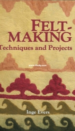 Felt Making Techniques and Projects by Inge Evers