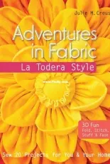 Adventures in Fabric-La Todera Style - Julie M. Creus
