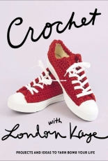 Crochet with London Kaye - Projects and Ideas to Yarn Bomb Your Life - London Kaye