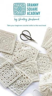 Granny Square Academy - Take Your Beginner Crochet Skills To The Next Level - Shelley Husband