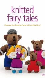 Knitted Fairy Tales: Recreate the Famous Stories With Knitted Toys by Sarah Keen