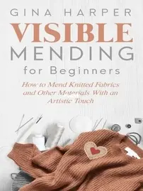 Visible Mending for Beginners - Gina Harper