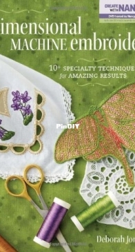 Dimensional Machine Embroidery: 10+ Specialty Techniques for Amazing Results - Deborah Jones - 2010