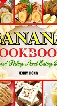 Banana Cookbook - Beyond Peeling and Eating Plain by Jenny Liona 2016