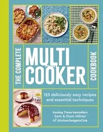 The Complete Multicooker Cookbook: Perfect for the Ninja Foodi, Speedi, Instant Pot and your favourite machines by Sam Milner