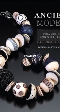 Ancient Modern: Polymer Clay And Wire Jewelry by Ronna Sarvas Weltman 2009