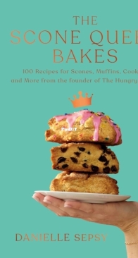 Danielle Sepsy - The Scone Queen Bakes: 100 Recipes for Scones, Muffins, Cookies, and Cakes from the Founder of The Hungry Gnome