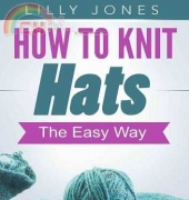 How to Knit Hats: The Easy Way (Learn How to Knit) by Lilly Jones