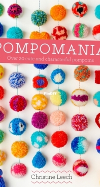 Pompomania: 30 Cute and Characterful Pompoms - Christine Leech