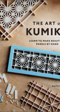 The Art of Kumiko: Learn to Make Beautiful Panels by Hand - Matt Kenney - 2020