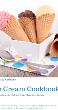 Ice Creams Cookbook - 199 Recipes for Making Your Own Ice Cream by Tobias Karlsson
