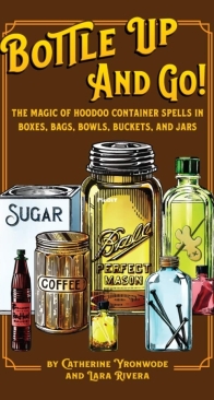 Bottle Up and Go by Catherine Yronwode and Lara Rivera - Lucky Mojo Curio Company - 2020