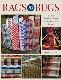 Rags to Rugs: 30 New Weaving Designs for Repurposed Fabrics - Tom Knisely - 2023
