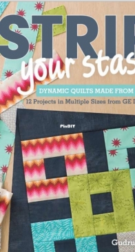 Gudrun Erla - GE Designs - Strip Your Stash: Dynamic Quilts Made From Strips: 12 Projects in Multiple Sizes