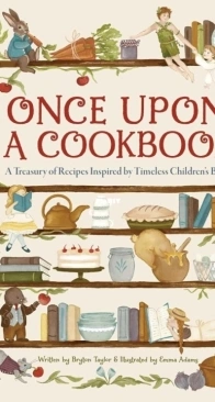 Once Upon a Cookbook: A Treasury of Recipes Inspired by Timeless Children's Books - Bryton Taylor