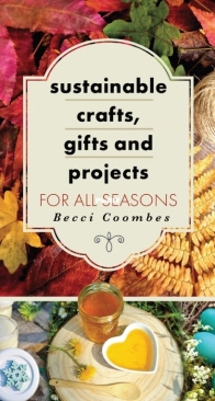 Sustainable Crafts, Gifts And Projects For All Seasons - Becci Coombes