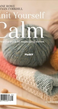 Knit Yourself Calm: A Creative Path to Managing Stress - Lynne Rowe and Betsan Corkhill - 2017