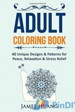 Adult Coloring Book-40 Unique Designs & Patterns for Peace, Realaxation & Stress by James Huang-2015